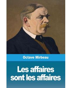 Les affaires sont les affaires - Octave Mirbeau
