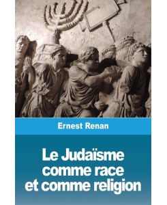Le Judaïsme comme race et comme religion - Ernest Renan