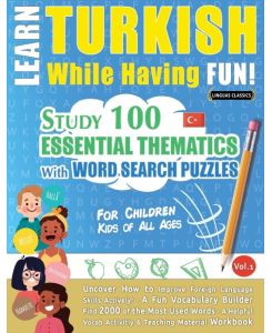 LEARN TURKISH WHILE HAVING FUN! - FOR CHILDREN KIDS OF ALL AGES - STUDY 100 ESSENTIAL THEMATICS WITH WORD SEARCH PUZZLES - VOL.1 - Uncover How to Improve Foreign Language Skills Actively! - A Fun Vocabulary Builder. - Linguas Classics
