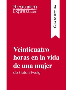 Veinticuatro horas en la vida de una mujer de Stefan Zweig (Guía de lectura) Resumen y análisis completo - Resumenexpress