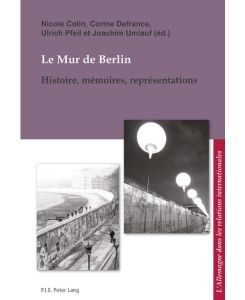 Le Mur de Berlin Histoire, mémoires, représentations