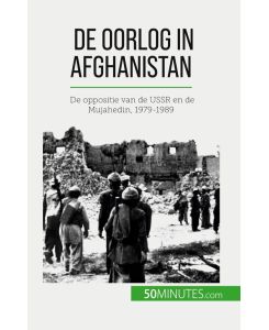 De oorlog in Afghanistan De oppositie van de USSR en de Mujahedin, 1979-1989 - Mylène Théliol, Nikki Claes