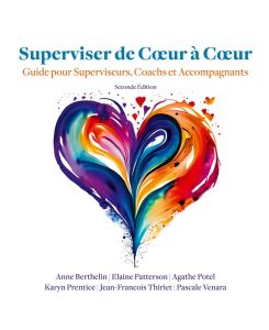 Superviser de Coeur à Coeur (Seconde Edition) Guide pour les superviseurs, coachs et accompagnants - A. Berthelin A. Potel E. Patterson, K. Prentice J. F. Thiriet P. Venara