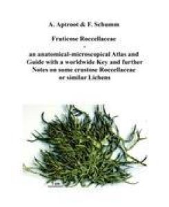 Fruticose Roccellaceae an anatomical-microscopical Atlas and Guide with a worldwide Key and further Notes on some crustose Roccellaceae or similar Lichens - Andre Aptroot, Felix Schumm