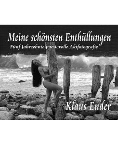 Meine schönsten Enthüllungen Fünf Jahrzehnte poesievolle Aktfotografie - Klaus Ender