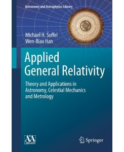 Applied General Relativity Theory and Applications in Astronomy, Celestial Mechanics and Metrology - Wen-Biao Han, Michael H. Soffel