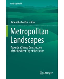 Metropolitan Landscapes Towards a Shared Construction of the Resilient City of the Future