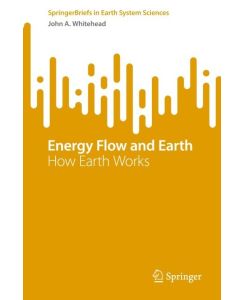 Energy Flow and Earth How Earth Works - John A. Whitehead