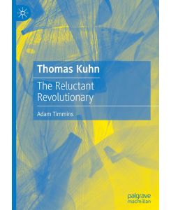 Thomas Kuhn The Reluctant Revolutionary - Adam Timmins