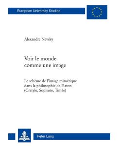 Voir le monde comme une image Le schème de l¿image mimétique dans la philosophie de Platon (Cratyle, Sophiste, Timée) - Alexandre Nevsky