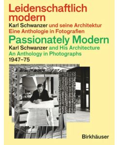 Leidenschaftlich modern - Karl Schwanzer und seine Architektur / Passionately Modern - Karl Schwanzer and His Architecture Eine Anthologie in Fotografien / An Anthology in Photographs 1947-75