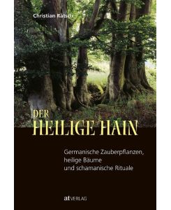Der heilige Hain Germanische Zauberpflanzen, heilige Bäume und schamanische Rituale - Christian Rätsch
