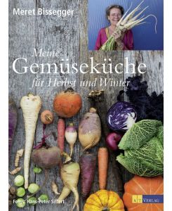 Meine Gemüseküche für Herbst und Winter - Meret Bissegger, Hans-Peter Siffert