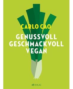 Genussvoll. Geschmackvoll. Vegan: Das vegane Kochbuch ? pflanzliche Rezepte mit Liebe gekocht. Die ganze Vielfalt der pflanzlichen Küche mit Rezepten von Frühstück bis Nachtisch