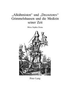 «Alkühmisten» und «Decoctores» Grimmelshausen und die Medizin seiner Zeit - Misia Sophia Doms