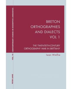 Breton Orthographies and Dialects - Vol. 1 The Twentieth-Century Orthography War in Brittany - Iwan Wmffre