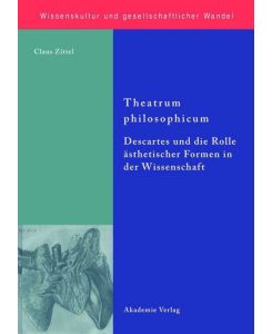 Theatrum philosophicum Descartes und die Rolle ästhetischer Formen in der Wissenschaft - Claus Zittel