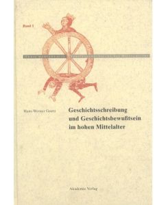 Geschichtschreibung und Geschichtsbewußtsein im hohen Mittelalter - Hans-Werner Goetz