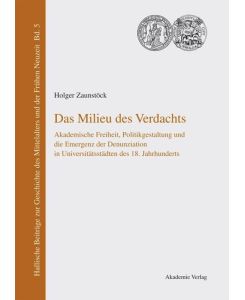 Das Milieu des Verdachts Akademische Freiheit, Politikgestaltung und die Emergenz der Denunziation in Universitätsstädten des 18. Jahrhunderts - Holger Zaunstöck