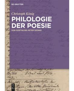 Philologie der Poesie Von Goethe bis Peter Szondi - Christoph König