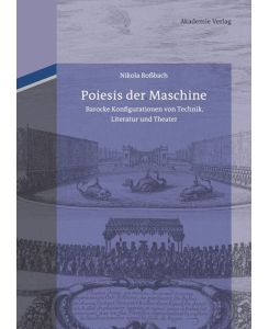 Poiesis der Maschine Barocke Konfigurationen von Technik, Literatur und Theater - Nikola Roßbach