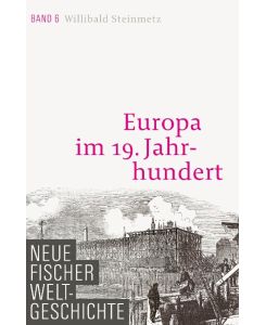 Neue Fischer Weltgeschichte. Band 6 Europa im 19. Jahrhundert - Willibald Steinmetz
