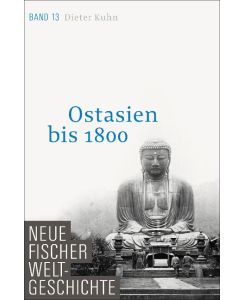 Neue Fischer Weltgeschichte. Band 13. Ostasien bis 1800 Ostasien bis 1800 - Dieter Kuhn