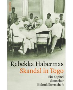 Skandal in Togo Ein Kapitel deutscher Kolonialherrschaft - Rebekka Habermas