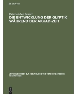 Die Entwicklung der Glyptik während der Akkad-Zeit - Rainer Michael Böhmer
