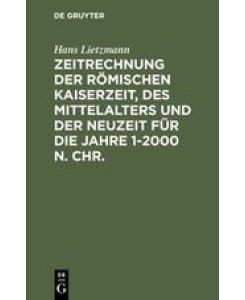Zeitrechnung der römischen Kaiserzeit, des Mittelalters und der Neuzeit für die Jahre 1-2000 n. Chr. - Hans Lietzmann