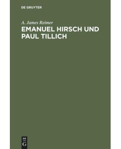 Emanuel Hirsch und Paul Tillich Theologie und Politik in einer Zeit der Krise - A. James Reimer, Doris Lax