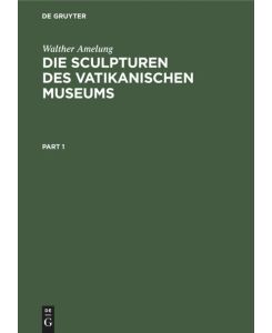 Die Sculpturen des Vatikanischen Museums Band I: Text. Band II: Text - Walther Amelung