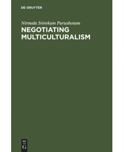 Negotiating Multiculturalism Disciplining Difference in Singapore - Nirmala Srirekam Purushotam