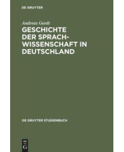 Geschichte der Sprachwissenschaft in Deutschland Vom Mittelalter bis ins 20. Jahrhundert - Andreas Gardt