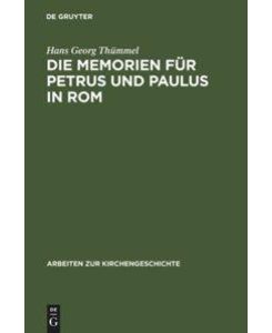 Die Memorien für Petrus und Paulus in Rom Die archäologischen Denkmäler und die literarische Tradition - Hans Georg Thümmel