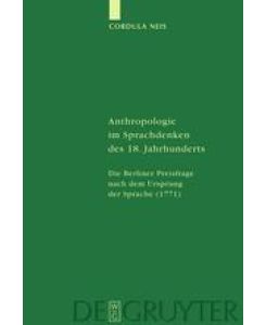 Anthropologie im Sprachdenken des 18. Jahrhunderts Die Berliner Preisfrage nach dem Ursprung der Sprache (1771) - Cordula Neis