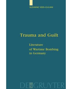 Trauma and Guilt Literature of Wartime Bombing in Germany - Susanne Vees-Gulani