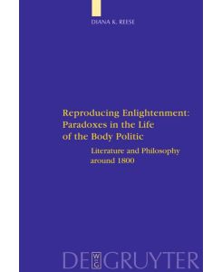 Reproducing Enlightenment: Paradoxes in the Life of the Body Politic Literature and Philosophy around 1800 - Diana K. Reese