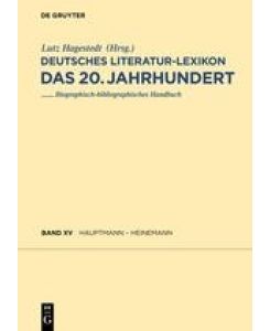 Deutsches Literatur-Lexikon. Das 20. Jahrhundert. Bd. XV :Hauptmann - Heller Biographisch-bibliographisches Handbuch