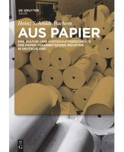 Aus Papier Eine Kultur- und Wirtschaftsgeschichte der Papier verarbeitenden Industrie in Deutschland - Heinz Schmidt-Bachem