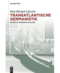 Transatlantische Germanistik Kontakt, Transfer, Dialogik - Paul Michael Lützeler