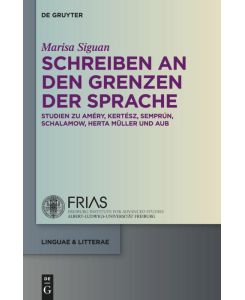 Schreiben an den Grenzen der Sprache Studien zu Améry, Kertész, Semprún, Schalamow, Herta Müller und Aub - Marisa Siguan