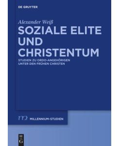 Soziale Elite und Christentum Studien zu ordo-Angehörigen unter den frühen Christen - Alexander Weiß