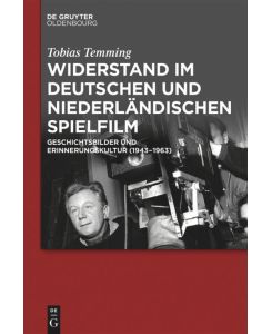 Widerstand im deutschen und niederländischen Spielfilm Geschichtsbilder und Erinnerungskultur (1943-1963) - Tobias Temming