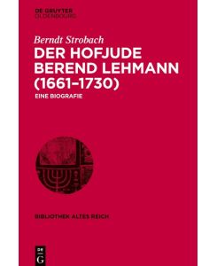 Der Hofjude Berend Lehmann (1661¿1730) Eine Biografie - Berndt Strobach