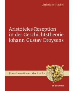 Aristoteles-Rezeption in der Geschichtstheorie Johann Gustav Droysens - Christiane Hackel