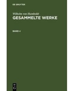 Wilhelm von Humboldt: Gesammelte Werke. Band 4 - Wilhelm Von Humboldt