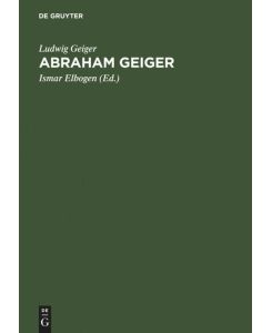 Abraham Geiger Leben und Lebenswerk - Ludwig Geiger