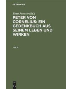 Peter von Cornelius: Ein Gedenkbuch aus seinem Leben und Wirken. Teil 1