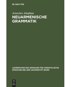 Neuarmenische Grammatik Ost- und westarmenisch mit Lesestücken und einem Wörterverzeichnis - Artasches Abeghian